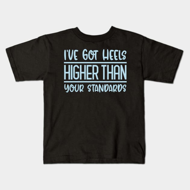 I've Got Heels Higher Than Your Standards Kids T-Shirt by colorsplash